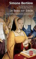 1, Le Beau XVIe siècle, Les Reines de France au temps des Valois - 1 