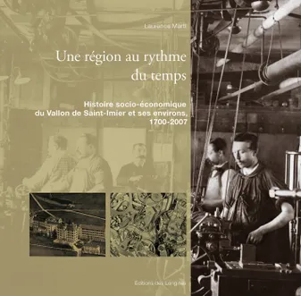 Une région au rythme du temps, Histoire socio-économique du Vallon de Saint-Imier et ses environs, 1700-2007