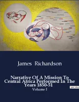 Narrative Of A Mission To Central Africa Performed In The Years 1850-51, Volume I
