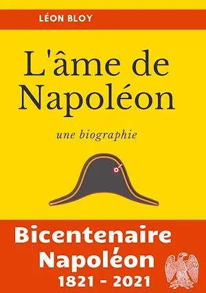 L'âme de Napoléon, La biographie d'une des figures les plus controversées de l'Histoire de France Léon Bloy
