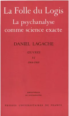 Œuvres / Daniel Lagache., 6, Œuvres VI, La Folle du Logis. La psychanalyse comme science exacte