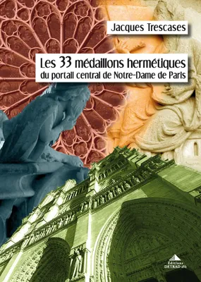 LES 33 MEDAILLONS HERMETIQUES DU PORTAIL CENTRAL DE NOTRE-DAME DE PARIS