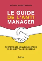 Le guide de l'anti-manager - Pourquoi les meilleures coachs ne donnent pas de conseils