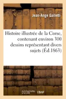 Histoire illustrée de la Corse, contenant environ 300 dessins représentant divers sujets (Éd.1863)