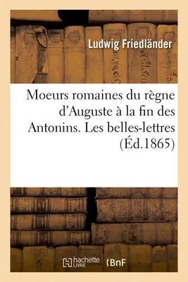 Moeurs romaines du règne d'Auguste à la fin des Antonins. Les belles-lettres