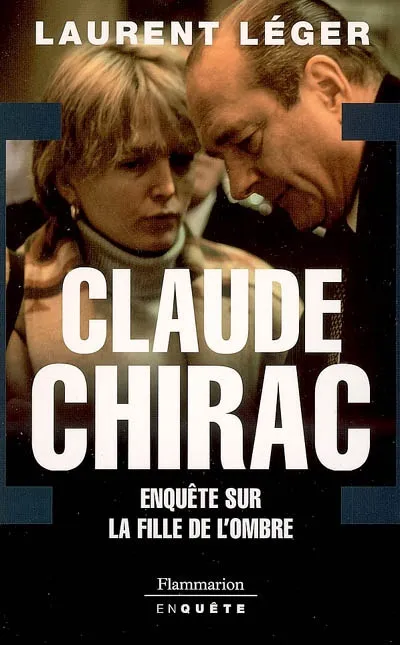 Livres Sciences Humaines et Sociales Sciences politiques Claude Chirac, ENQUÊTE SUR LA FILLE DE L'OMBRE Laurent Léger