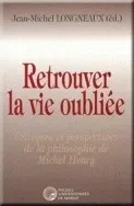 Retrouver la vie oubliée, Critiques et perspectives de la philosophie de Michel Henry
