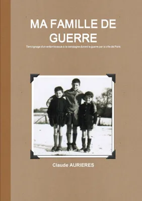MA FAMILLE DE GUERRE - Evacuation de Paris d'enfants en 1942 vers l'inconnu