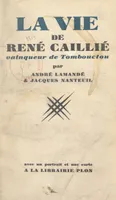 La vie de René Caillié, vainqueur de Tombouctou, Avec un portrait et une carte