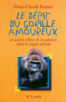 Le Dépit du gorille amoureux, et autres effets de la passion dans le règne animal