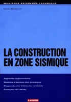 La construction en zone sismique, approche réglementaire, modèles d'analyse des structures, diagnostic des bâtiments existants, exemples de calculs