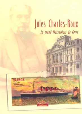 Jules Charles Roux Grd Marseillais Paris, le grand Marseillais de Paris