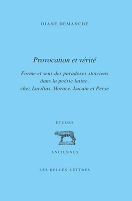Provocation et vérité, Forme et sens des paradoxes stoïciens dans la poésie latine, chez Lucilius, Horace, Lucain et Perse