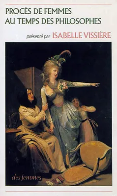 Procès de femmes au temps des philosophes   ou La Violence masculine au XVIIIe siècle, Ou la violence masculine au XVIIIe siècle