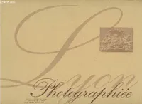 Lyon Photographiée : Collections des Archives Municipales de Lyon et du Musée de Gadagne de 1840 à 1912, collection des Archives municipales de Lyon et du Musée de Gadagne