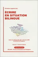 Ecrire en situation bilingue – Volume I : Communications, actes du colloque des 20, 21, 22 mars 2003, Université de Perpignan