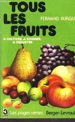 Tous les fruits à cultiver, à soigner, à déguster