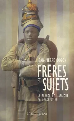FRERES ET SUJETS - LA FRANCE ET L'AFRIQUE EN PERSPECTIVE, la France et l'Afrique en perspective