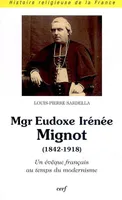 Mgr Eudoxe Irénée Mignot (1842-1918) Un évêque français au temps du modernisme, un évêque français au temps du modernisme