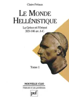 Le monde hellénistique. Tome 1, La Grèce et l'Orient de la mort d'Alexandre à la conquête romaine de la Grèce (323-146 av. J.-C.)