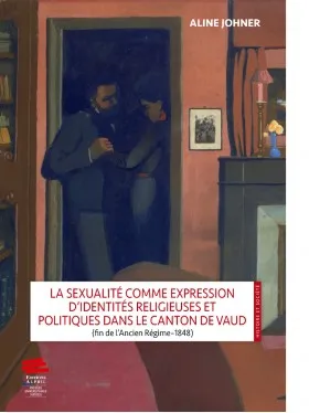 La sexualité comme expression d'identités religieuses et politiques dans le
canton de Vaud (fin de l'Ancien Régime–1848)