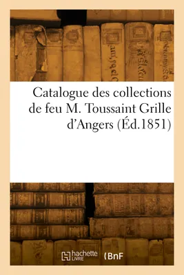 Catalogue des collections de feu M. Toussaint Grille d'Angers
