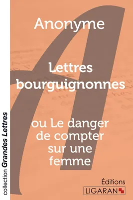 Lettres bourguignonnes (grands caractères), ou Le danger de compter sur une femme