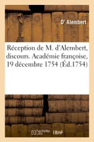 Réception de M. d'Alembert, discours. Académie françoise, 19 décembre 1754
