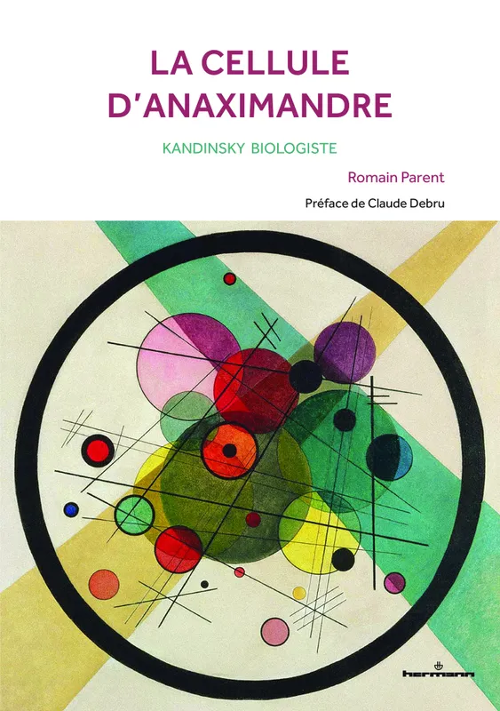 Livres Sciences et Techniques Histoire des sciences La cellule d'Anaximandre, Kandinsky biologiste Romain Parent