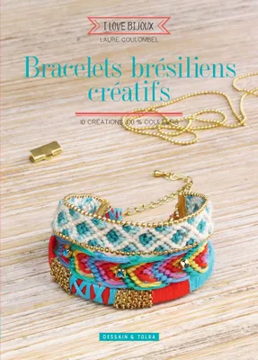 Bracelets brésiliens créatifs, 10 créations 100 % couleurs