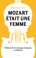Mozart était une femme, Histoire de la musique classique au féminin