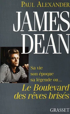 James Dean boulevard des rêves brisés, sa vie, son époque, sa légende ou le boulevard des rêves brisés