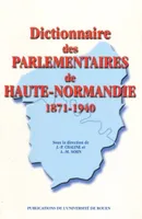 Dictionnaire des parlementaires de Haute-Normandie sous la Troisième République - 1871-1940..., 1871-1940...