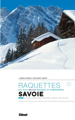 Raquettes, les plus belles balades et randonnées, 1, Randonnées à raquettes en Savoie T1, Val d'Arly, Beaufortain, Tarentaise, Vanoise, Trois Vallées