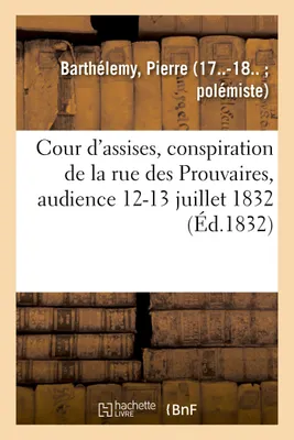 Cour d'assises, conspiration de la rue des Prouvaires, audience 12-13 juillet 1832