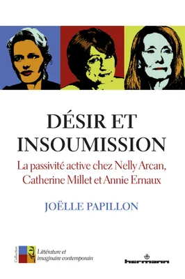 Désir et insoumission, La passivité active chez Nelly Arcan, Catherine Millet et Annie Ernaux