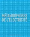 Metamorphoses de l'Electricite, [exposition, Paris, Espace EDF Electra, 26 mai-12 septembre 2004]