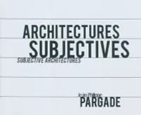 Architectures subjectives, Subjective architectures. Jean-Philippe Pargade