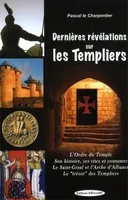 Dernières révélations sur les Templiers , son histoire, ses rites et coutumes