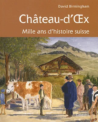 CHATEAU-D'OEX, MILLE ANS D'HISTOIRE SUISSE