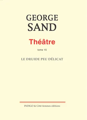 Théâtre / George Sand., Tome 15, Le druide peu délicat, Théâtre. Tome 15. Le Druide peu délicat, Le Druide peu délicat
