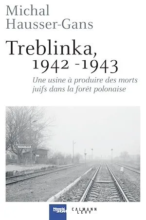 Treblinka 1942-1943, Une usine à produire des morts juifs dans la forêt polonaise Michal Hausser-Gans