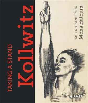 Taking a Stand: KAthe Kollwitz: With Interventions by Mona Hatoum /anglais
