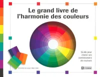 Le grand livre de l'harmonie des couleurs, guide pour choisir ses combinaisons de couleurs
