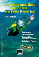 La balade aquatique pour tous avec palmes-masque-tuba, Équipement, techniques pmt, faune et flore, approche et observation, initiation à l'apnée