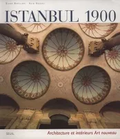 Istanbul 1900. Architectures et intérieurs Art nouveau, architecture et intérieurs 