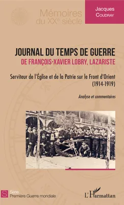 Journal du temps de guerre, de François-Xavier Lobry, Lazariste - Serviteur de l'Eglise et de la Patrie sur le Front d'Orient (1914-1919)