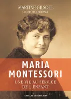Maria Montessori / une vie au service de l'enfant, Une vie au service de l'enfant