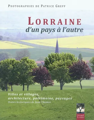 Lorraine d'un pays à l'autre, villes et villages, architecture, patrimoine, paysages