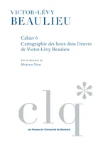 Les Cahiers Victor-Lévy Beaulieu, cahier 6, Cartographie des lieux dans l'œuvre de Victor-Lévy Beaulieu